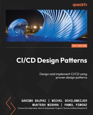 CI/CD Design Patterns - Garima Bajpai, Michel Schildmeijer, Muktesh Mishra, Pawel Piwosz