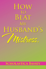 How to Beat My Husband&rsquo;S Mistress. - Scholastica Bassey