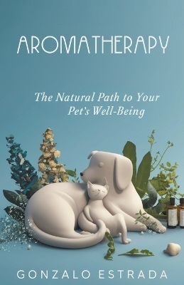 Aromatherapy, The natural path to your pet&acute;s well being - Gonzalo Estrada