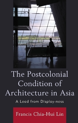 The Postcolonial Condition of Architecture in Asia - Francis Chia-Hui Lin