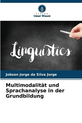 Multimodalit&auml;t und Sprachanalyse in der Grundbildung - Jobson Jorge Da Silva Jorge