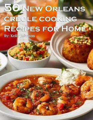 50 New Orleans Creole Cooking Recipes for Home - Kelly Johnson
