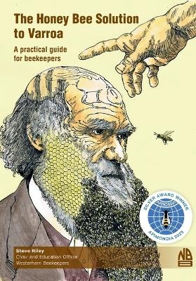 The Honey Bee Solution to Varroa. A practical guide for beekeepers - Steve Riley
