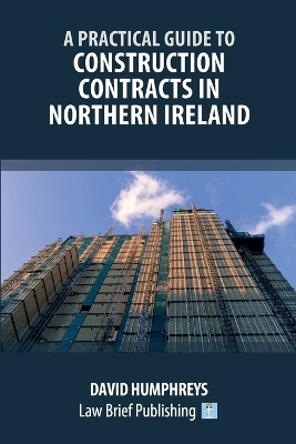 A Practical Guide to Construction Contracts in Northern Ireland - David Humphreys