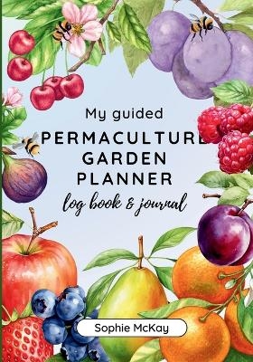 My Guided Fruit Tree Gardening Planner, Log Book and Journal - Sophie McKay