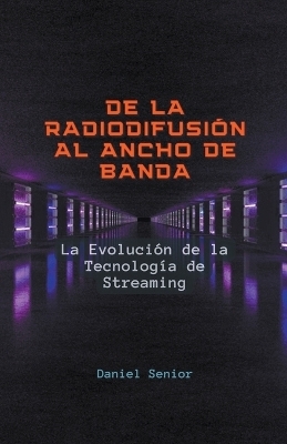 De la radiodifusi&oacute;n al ancho de banda, la evoluci&oacute;n de la tecnolog&iacute;a de streaming - Daniel Senior