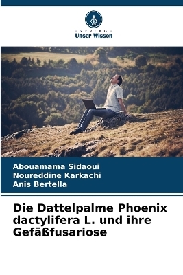 Die Dattelpalme Phoenix dactylifera L. und ihre Gef&auml;&szlig;fusariose - Abouamama Sidaoui, Noureddine Karkachi, Anis Bertella
