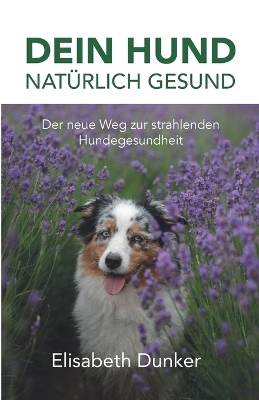 Dein Hund nat&uuml;rlich gesund - Elisabeth Dunker