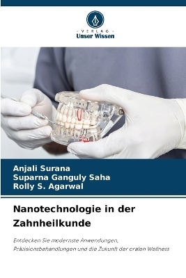 Nanotechnologie in der Zahnheilkunde - Anjali Surana, Suparna Ganguly Saha, Rolly S Agarwal