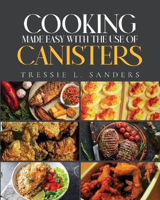 Cooking Made Easy With the Use of Canisters - Tressie L Sanders
