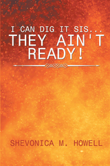 I Can Dig It Sis...They Ain't Ready! - Shevonica M. Howell