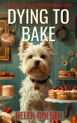 Dying To Bake - Helen Golden