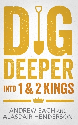 Dig Deeper into 1 & 2 Kings - Andrew Sach, Alasdair Henderson