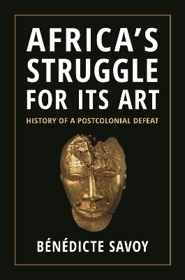 Africa&rsquo;s Struggle for Its Art - B&eacute;n&eacute;dicte Savoy