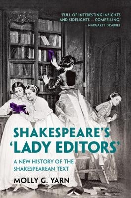 Shakespeare's &lsquo;Lady Editors' - Molly G. Yarn