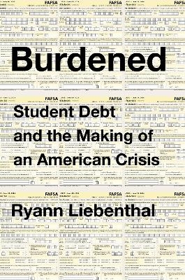 Burdened: Student Debt And The Making Of An American Crisis