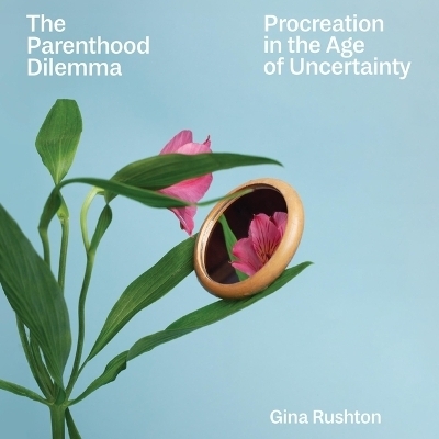 The Parenthood Dilemma - Gina Rushton