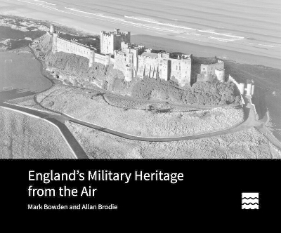 England&rsquo;s Military Heritage from the Air - Mark Bowden, Allan Brodie