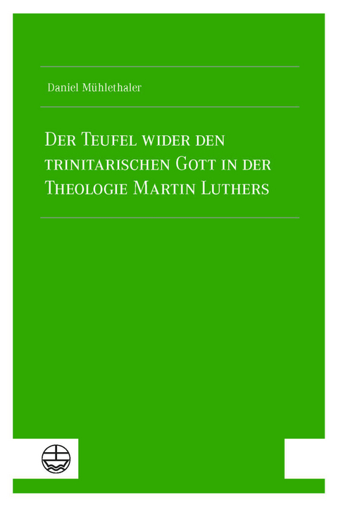 Der Teufel wider den trinitarischen Gott in der Theologie Martin Luthers - Daniel M&uuml;hlethaler