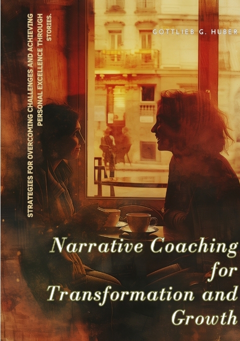 Narrative Coaching for Transformation and Growth - Gottlieb G. Huber