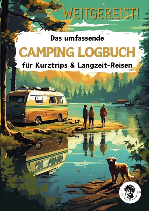 Weitgereist! Das umfassende CAMPING LOGBUCH f&uuml;r Kurztrips & Langzeit-Reisen - Tom Zauberkritzler