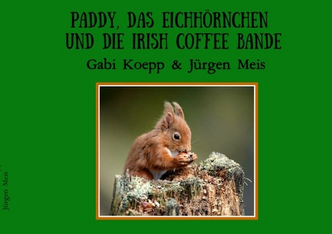 Paddy, das Eichh&ouml;rnchen und die Irish Coffee Bande - Gabi Koepp, J&uuml;rgen Meis