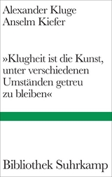 &raquo;Klugheit ist die Kunst, unter verschiedenen Umst&auml;nden getreu zu bleiben&laquo; - Alexander Kluge, Anselm Kiefer