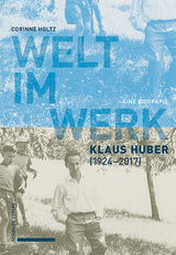 Welt im Werk - Klaus Huber (1924&ndash;2017) - Corinne Holtz