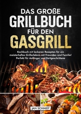 Das gro&szlig;e Grillbuch f&uuml;r den Gasgrill - Jan Schmidt
