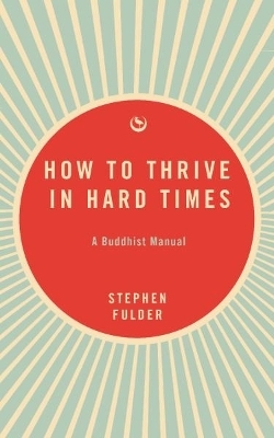 How to Thrive in Hard Times - Stephen Fulder