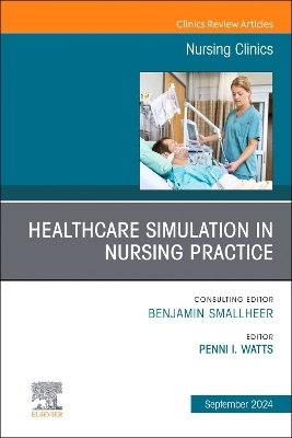 Healthcare Simulation in Nursing Practice, An Issue of Nursing Clinics