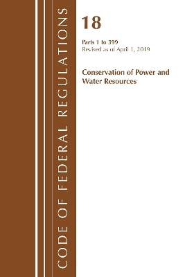Code of Federal Regulations, Title 18 Conservation of Power and Water Resources 1-399, Revised as of April 1, 2019 -  Office of The Federal Register (U.S.)