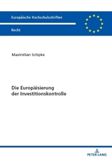 Die Europ&auml;isierung der Investitionskontrolle - Maximilian Schipke