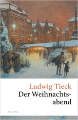 Der Weihnachtsabend. Eine ber&uuml;hrende fast vergessene Geschichte - Ludwig Tieck