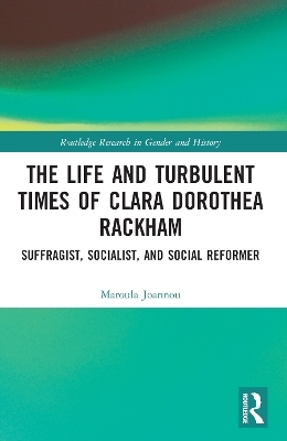 The Life and Turbulent Times of Clara Dorothea Rackham - Maroula Joannou