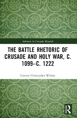 The Battle Rhetoric of Crusade and Holy War, c. 1099–c. 1222