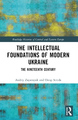 The Intellectual Foundations of Modern Ukraine - Andriy Zayarnyuk, Ostap Sereda