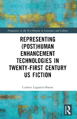 Representing (Post)Human Enhancement Technologies in Twenty-First Century US Fiction - Carmen Laguarta-Bueno