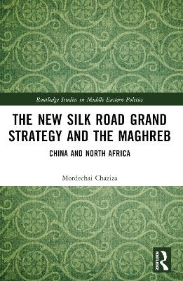 The New Silk Road Grand Strategy and the Maghreb - Mordechai Chaziza