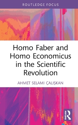 Homo Faber and Homo Economicus in the Scientific Revolution - Ahmet Selami &Ccedil;alışkan