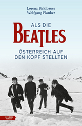 Als die Beatles &Ouml;sterreich auf den Kopf stellten - Lorenz Birklbauer, Wolfgang Planker
