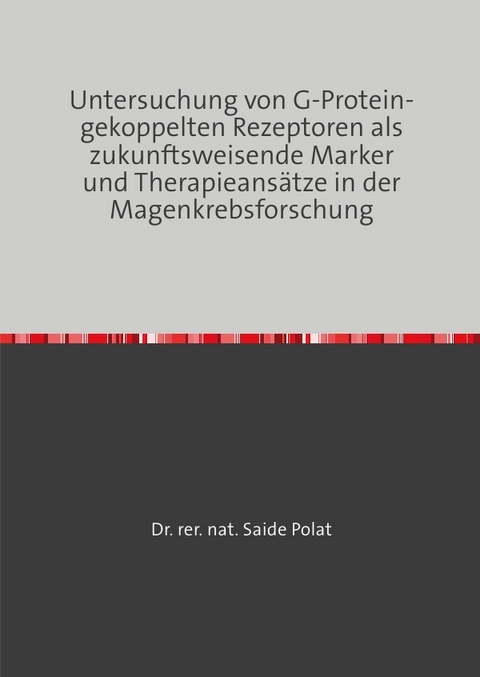 Untersuchung von G-Protein-gekoppelten Rezeptoren als zukunftsweisende Marker und Therapieans&auml;tze in der Magenkrebsforschung - Dr.rer. nat Saide Polat