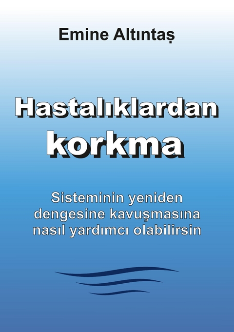 Hastalıklardan korkma &ndash; Bu kitap:"Keine Angst vor Krankheiten" kitabının T&uuml;rk&ccedil;e cevirisidir - Emine Altintas