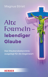 Alte Formeln, lebendiger Glaube - Magnus Striet