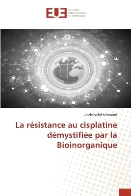 La r&eacute;sistance au cisplatine d&eacute;mystifi&eacute;e par la Bioinorganique - Abdelhafid Mimouni