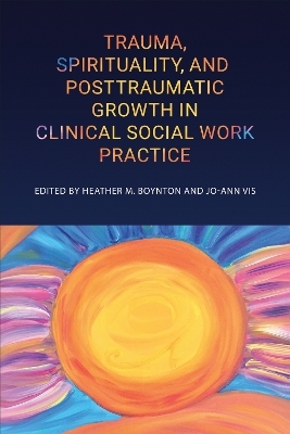 Trauma, Spirituality, and Posttraumatic Growth in Clinical Social Work Practice - 