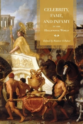 Celebrity, Fame, and Infamy in the Hellenistic World - 