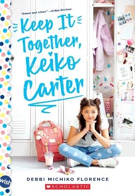 Keep It Together, Keiko Carter: A Wish Novel - Debbi Michiko Florence