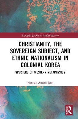 Christianity, the Sovereign Subject, and Ethnic Nationalism in Colonial Korea - Hannah Amaris Roh