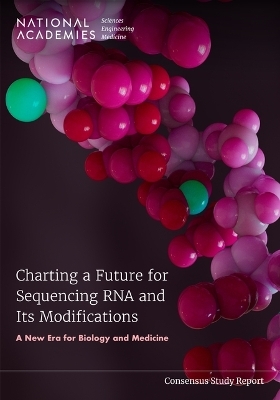 Charting a Future for Sequencing RNA and Its Modifications - Engineering National Academies of Sciences  and Medicine,  Health and Medicine Division,  Division on Earth and Life Studies,  Board on Health Sciences Policy,  Board on Life Sciences